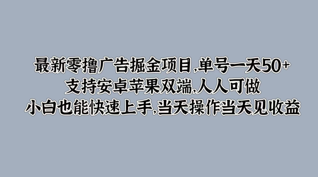 最新零撸广告掘金项目，单号一天50+，支持安卓苹果双端，人人可做，小白也能快速上手，当天操作当天见收益-网亿资源平台