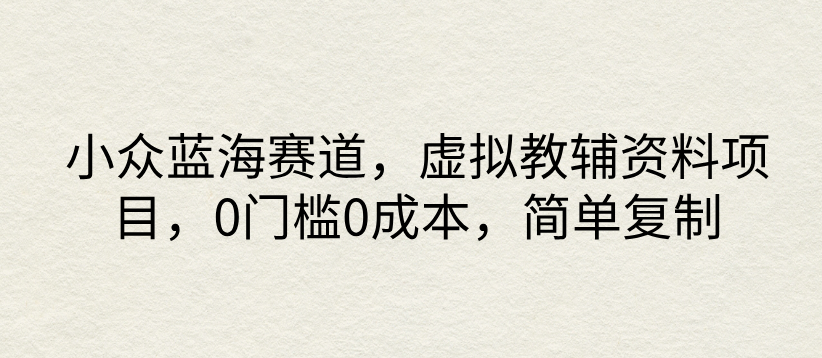 小众蓝海赛道，虚拟教辅资料项目，0门槛0成本，简单复制-网亿资源平台