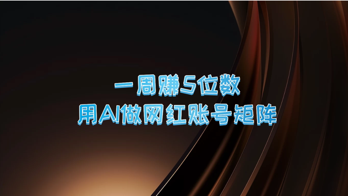 一周赚5位数，用AI做网红账号矩阵-网亿资源平台