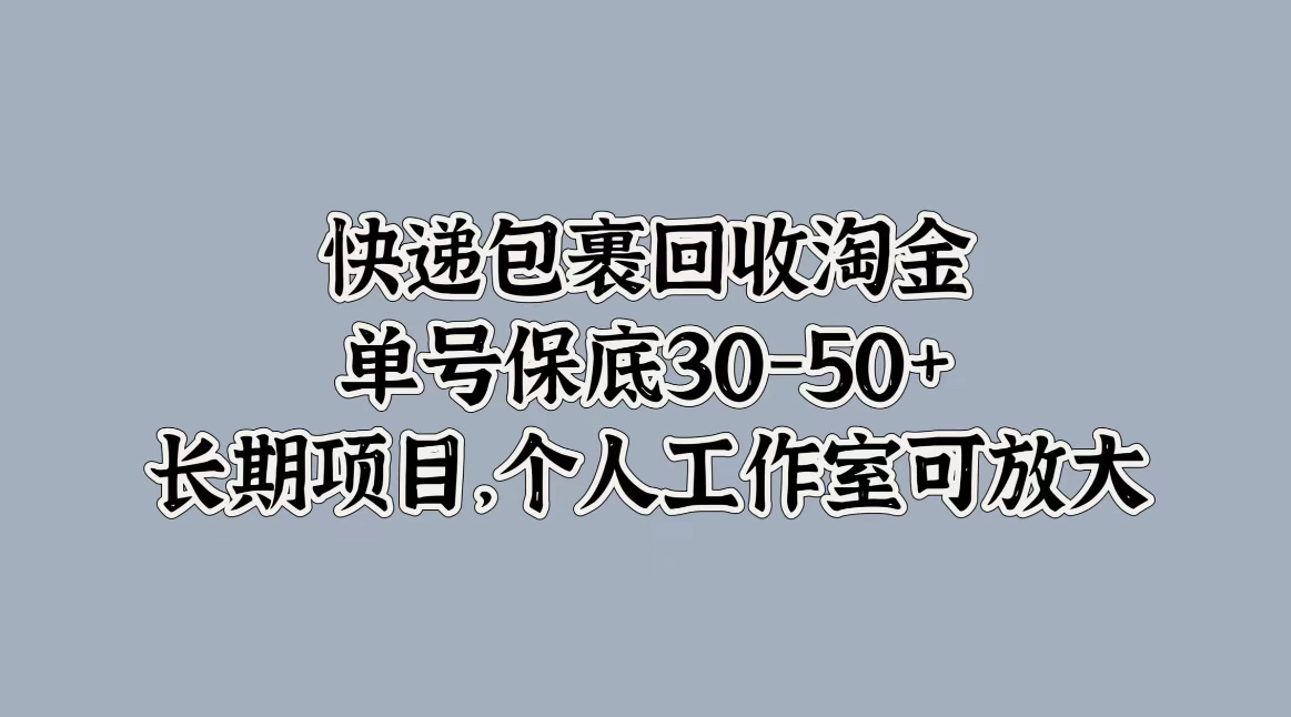 快递包裹回收淘金，单号保底30-50+，长期项目，个人工作室可放大-网亿资源平台