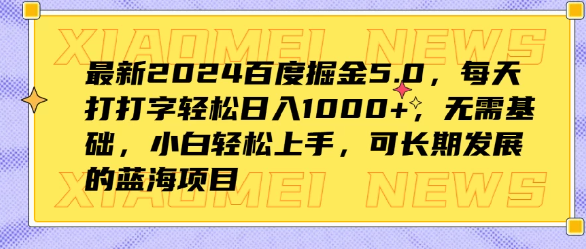 最新2024百度掘金5.0，每天打打字轻松日入1000+，无需基础，小白轻松上手，可长期发展的蓝海项目-网亿资源平台