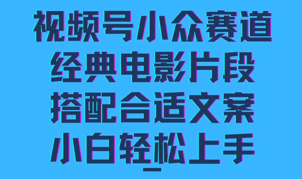 视频号小众赛道，经典电影片段，搭配合适文案，小白轻松上手-网亿资源平台