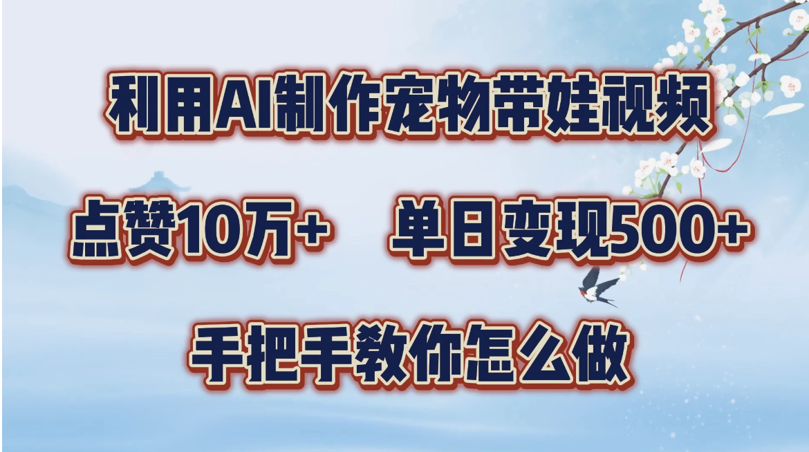 利用AI制作宠物带娃视频，轻松涨粉，点赞10万+，单日变现三位数，手把手教你怎么做-网亿资源平台