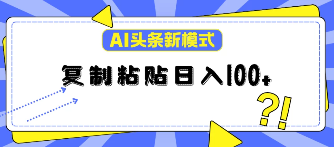 AI今日头条新模式：复制粘贴轻松日入100+-网亿资源平台