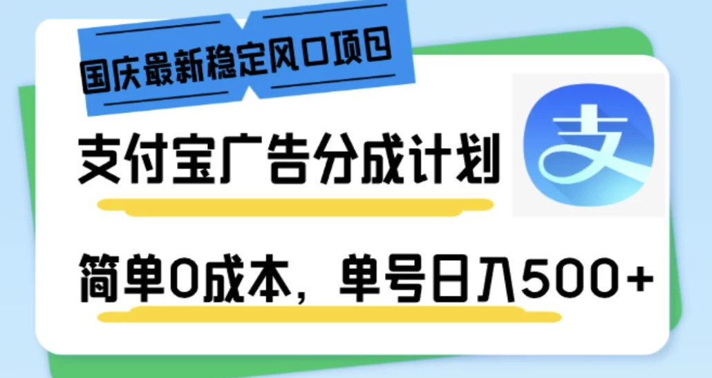 国庆最新稳定风口项目，支付宝广告分成计划，简单0成本，单号日入500+-网亿资源平台