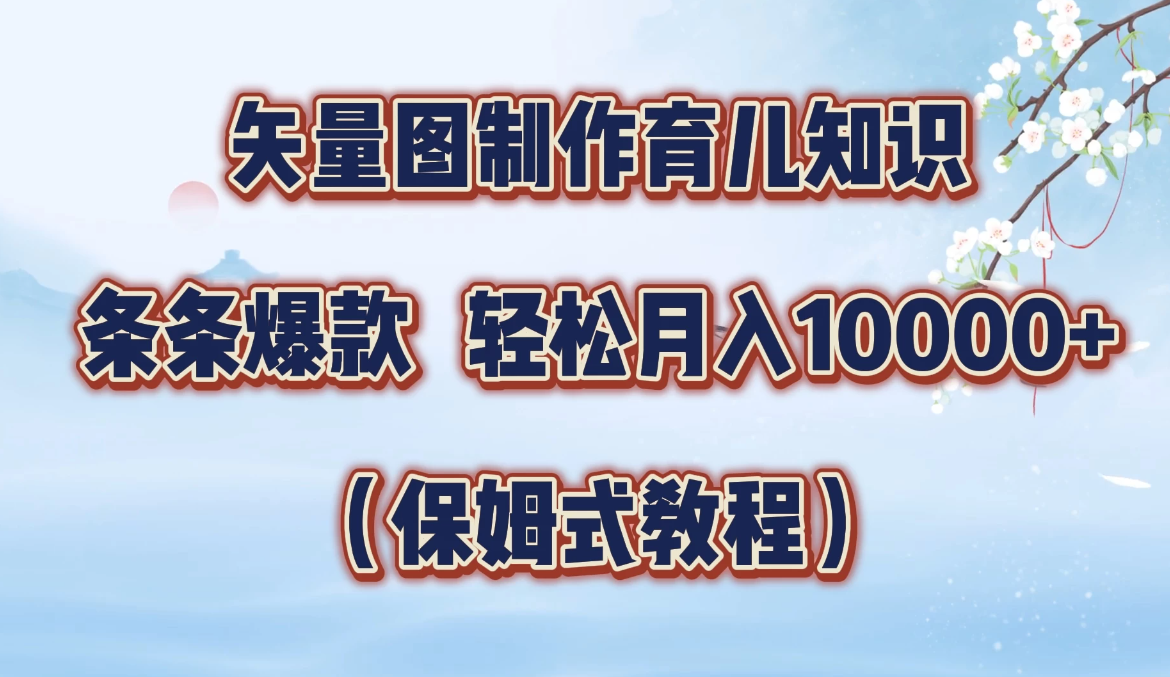 矢量图制作育儿知识，条条爆款，月入10000+（保姆式教程）-网亿资源平台