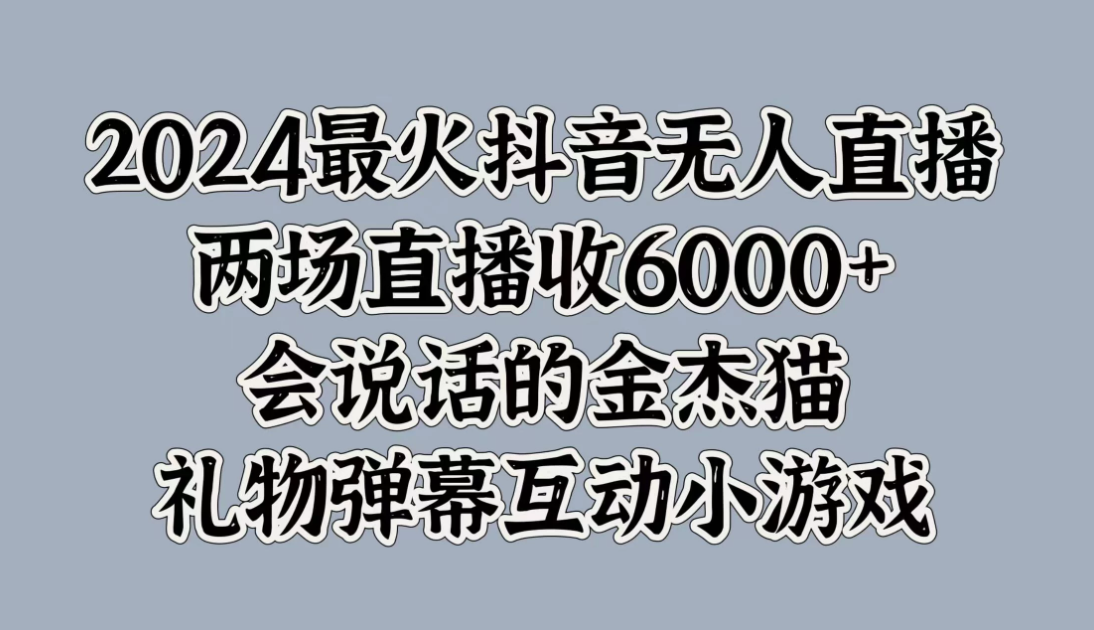 2024最火抖音无人直播，两场直播收6000+，会说话的金杰猫，礼物弹幕互动小游戏-网亿资源平台