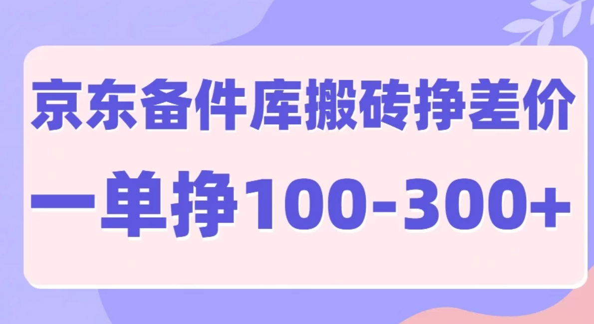 京东备件库搬砖项目，一单利润100-300+-网亿资源平台