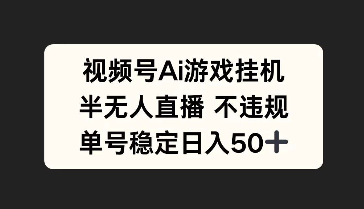 视频号AI游戏挂机，半无人直播不违规，单号稳定日入50+-网亿资源平台
