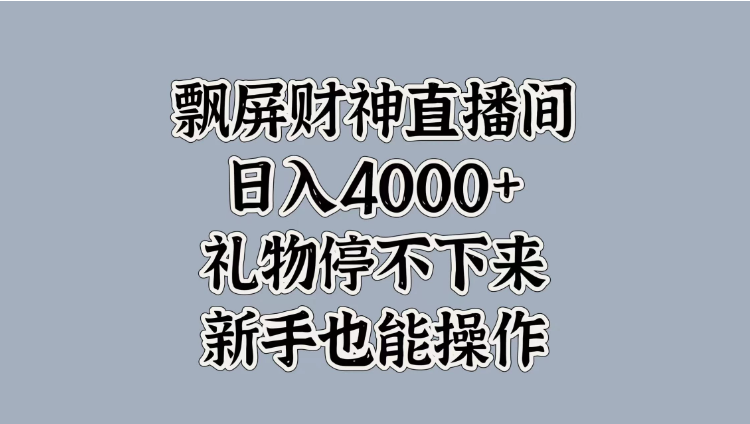飘屏财神直播间，日入4000+，礼物停不下来，新手也能操作-网亿资源平台