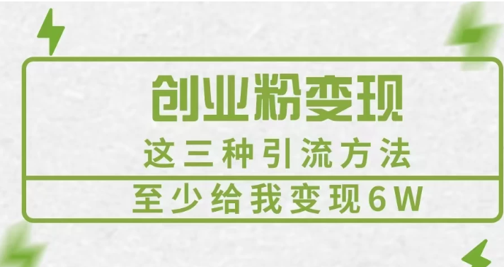 《创业粉引流变现，这三种引流方法至少给我变现6W》-网亿资源平台