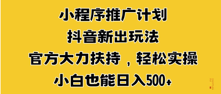 小程序推广计划抖音新出玩法，官方大力扶持，轻松实操，小白也能日入500+-网亿资源平台