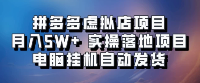 拼多多虚拟店项目，单人单店月入50000+，电脑挂机自动发货，实操落地项目可批量放大！-网亿资源平台