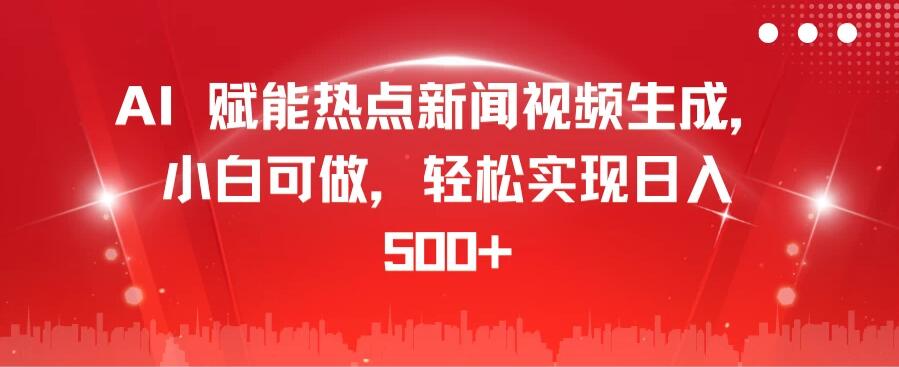 AI 赋能热点新闻视频生成，小白可做，轻松实现日入 500+-网亿资源平台