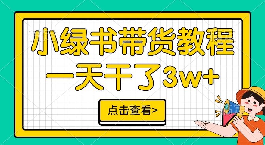 小绿书带货保姆级教程，一天干了3W+，可以说是新的风口-网亿资源平台