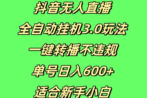 抖音无人直播全自动挂机3.0玩法，一键转播，不违规，单号日入600+，适合新手小白-网亿资源平台