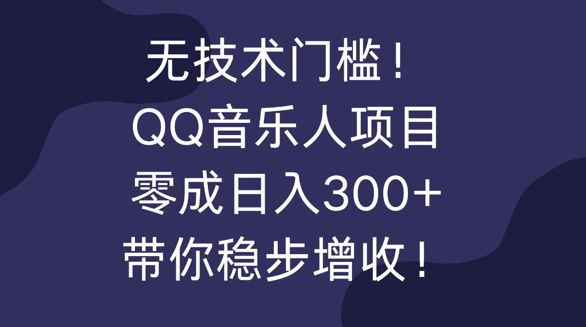 无技术门槛！QQ音乐人项目，零成日入300+，带你稳步增收！-网亿资源平台