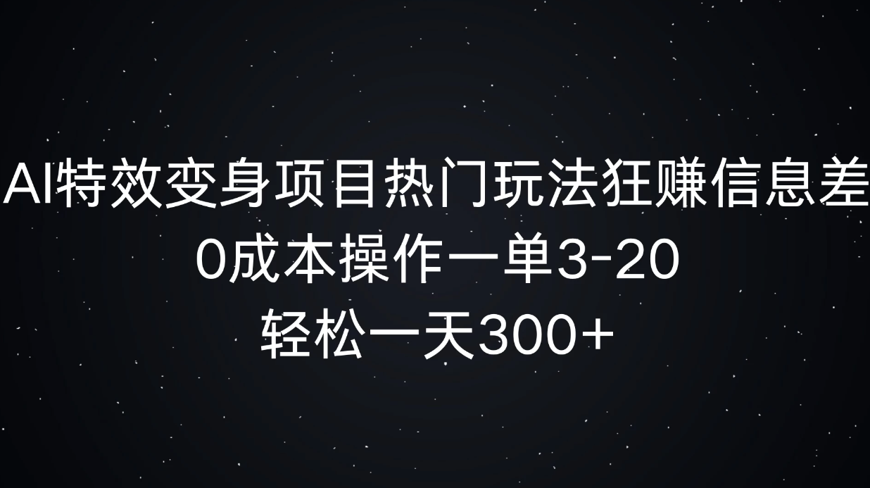 AI特效变身项目热门玩法，0成本操作一单3-20，轻松一天300+-网亿资源平台