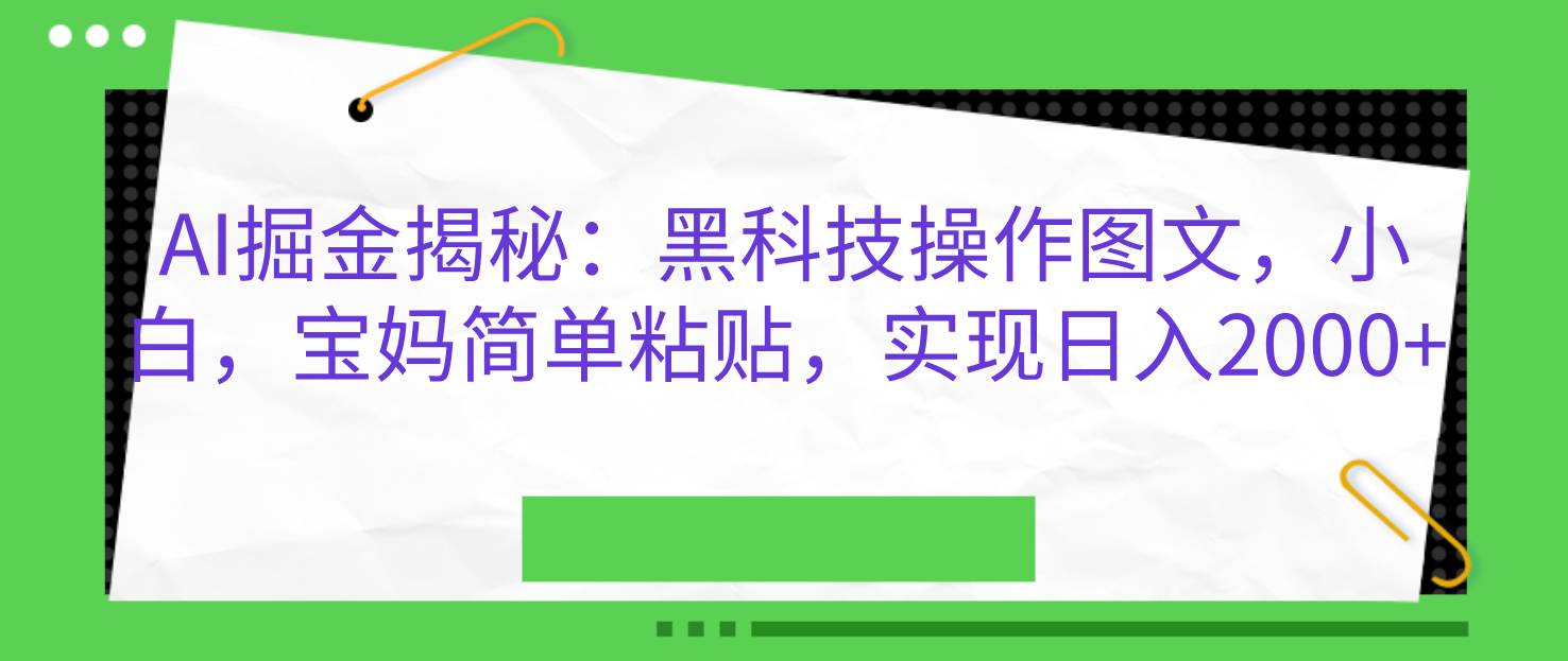 AI掘金揭秘：黑科技操作图文，小白，宝妈简单粘贴，实现日入2000+-网亿资源平台