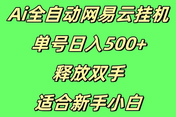 Ai全自动网易云挂机，单号日入500+释放双手适合新手小白-网亿资源平台