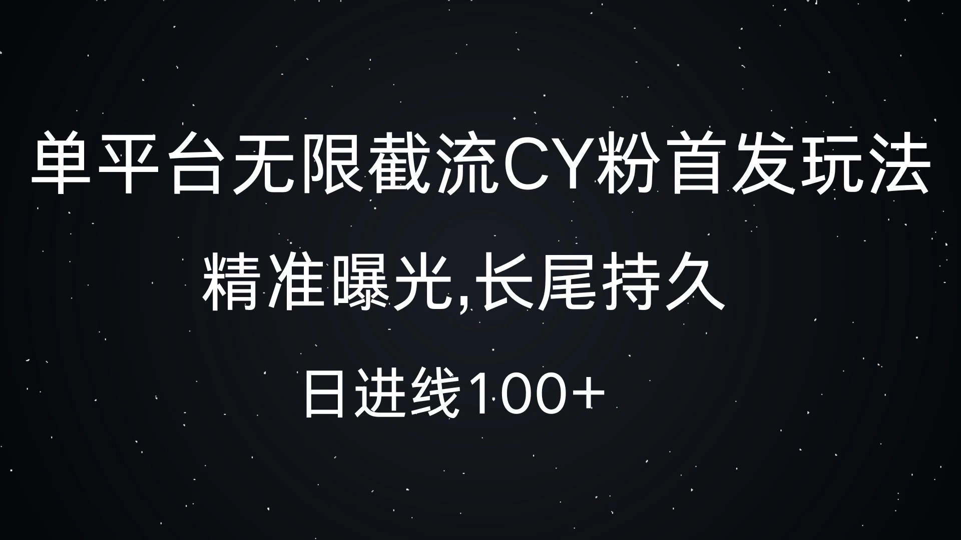 单平台无限截流CY粉首发玩法，精准曝光,长尾持久，日进线100+-网亿资源平台