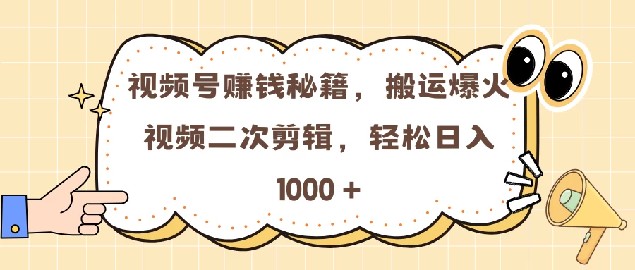 视频号赚钱秘籍，搬运爆火视频二次剪辑，轻松日入 1000 +-网亿资源平台