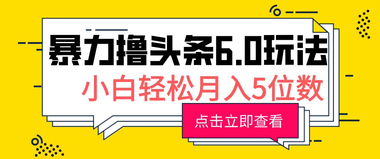 2024暴力撸头条6.0玩法，0成本轻松上手，可矩阵操作，小白轻松月入5位数-网亿资源平台