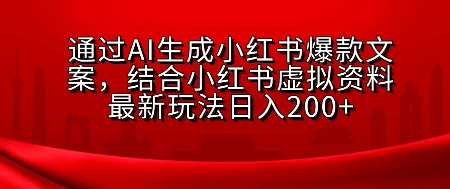 通过AI生成小红书爆款文案，结合小红书虚拟资料最新玩法日入200+-网亿资源平台