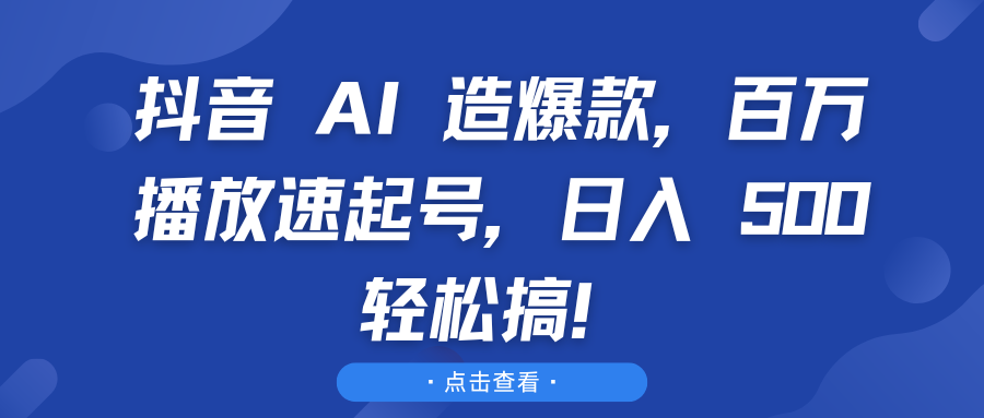 抖音 AI 造爆款，百万播放速起号，日入 500 轻松搞！-网亿资源平台