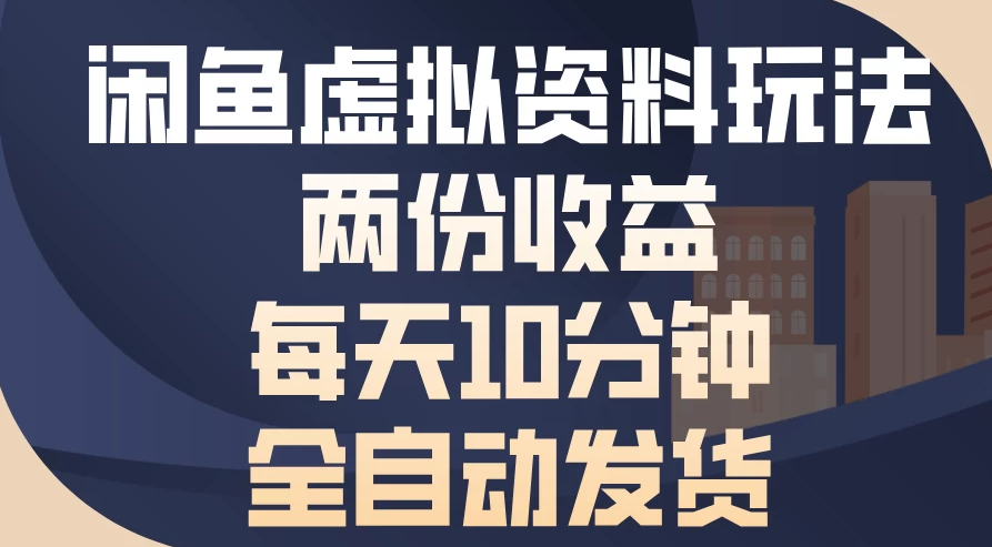 闲鱼虚拟资料玩法,两份收益,每天操作十分钟,全自动发货-网亿资源平台