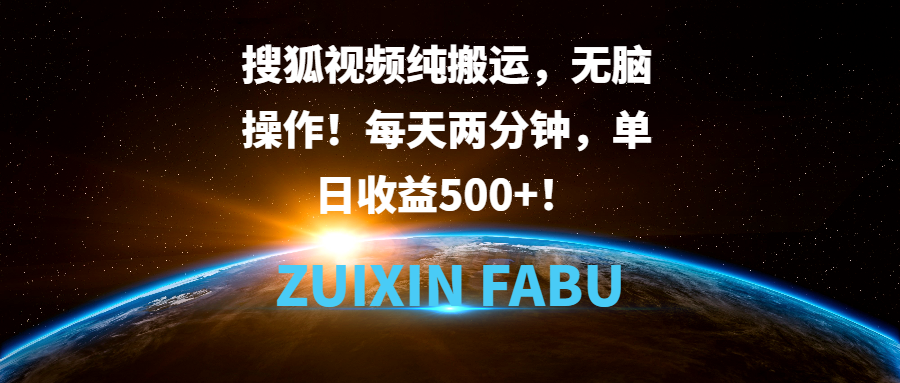 搜狐视频纯搬运，无脑操作！每天两分钟，单日收益500+！-网亿资源平台