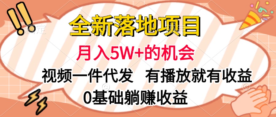 全新落地项目，月入5W+的机会，视频一键代发，有播放就有收益，0基础躺赚收益-网亿资源平台