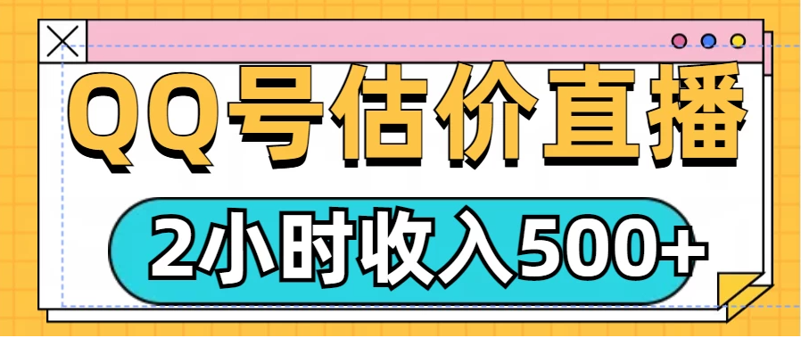 QQ号估价直播项目，2小时收入500+，小白也能无脑操作-网亿资源平台