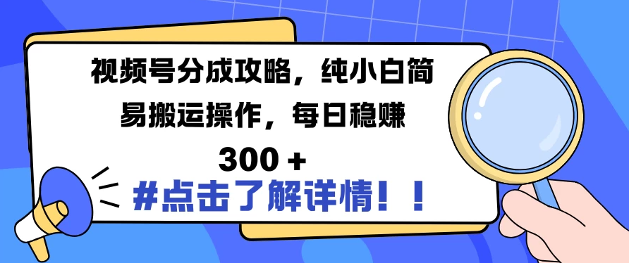 视频号分成攻略，纯小白简易搬运操作，每日稳赚 300 +-网亿资源平台