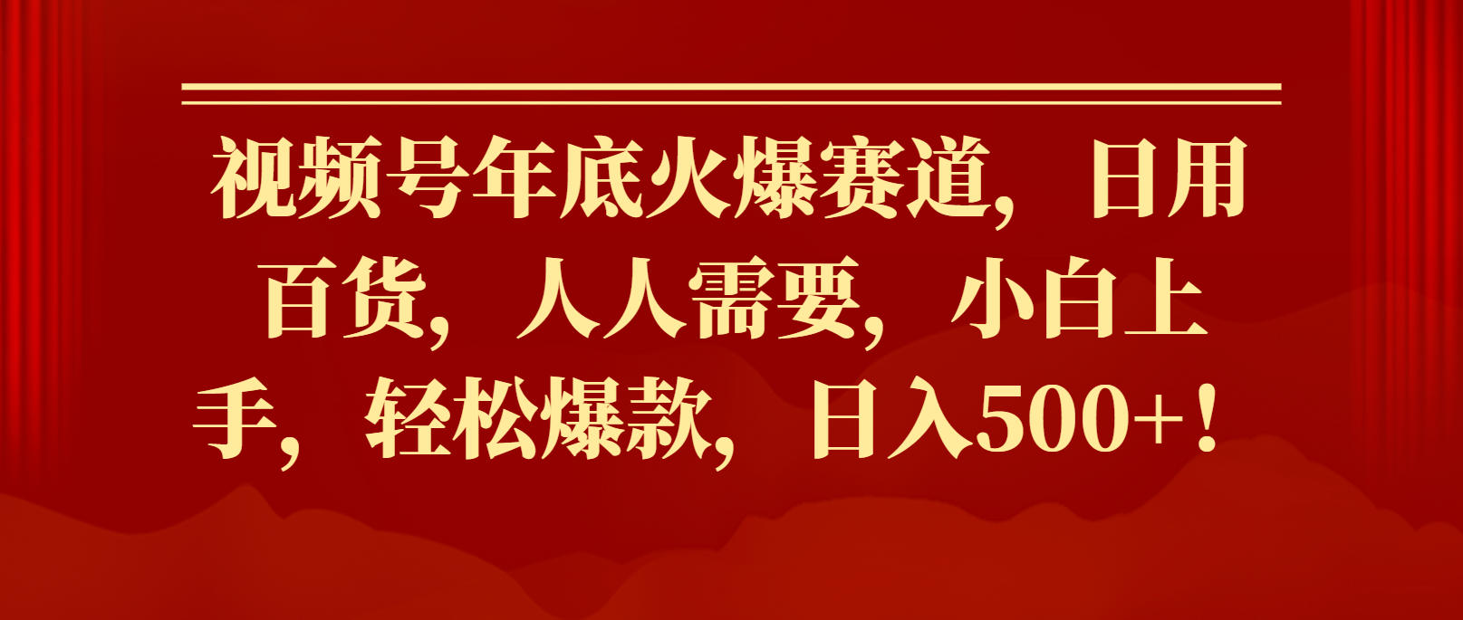 视频号年底火爆赛道,日用百货,人人需要,小白上手,轻松爆款,日入500+!-网亿资源平台