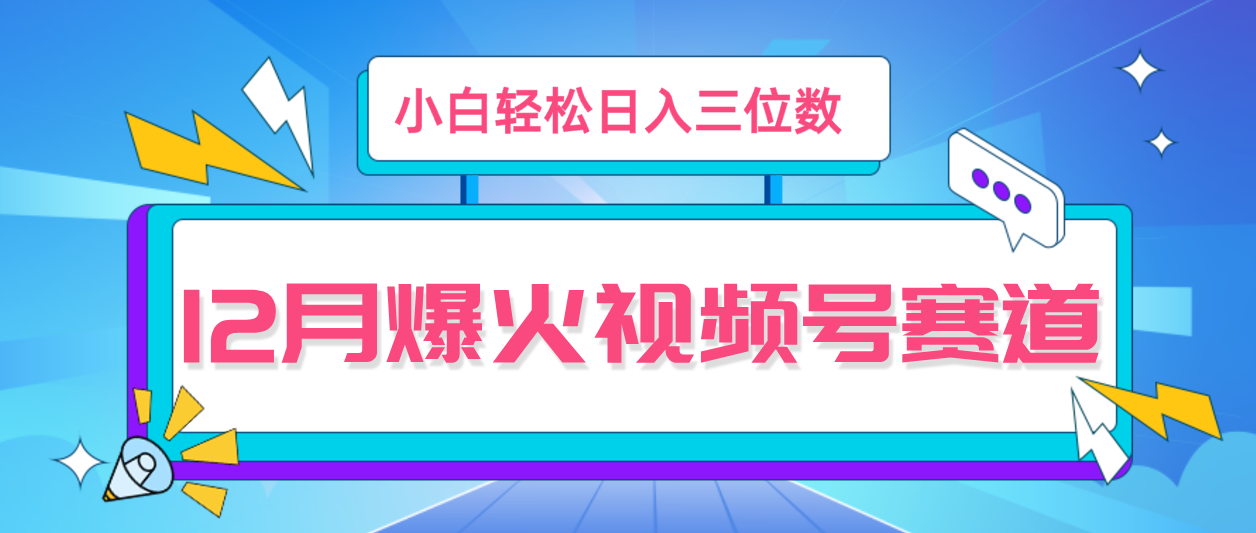 12月视频号爆火赛道，小白无脑操作，也可以轻松日入三位数-网亿资源平台