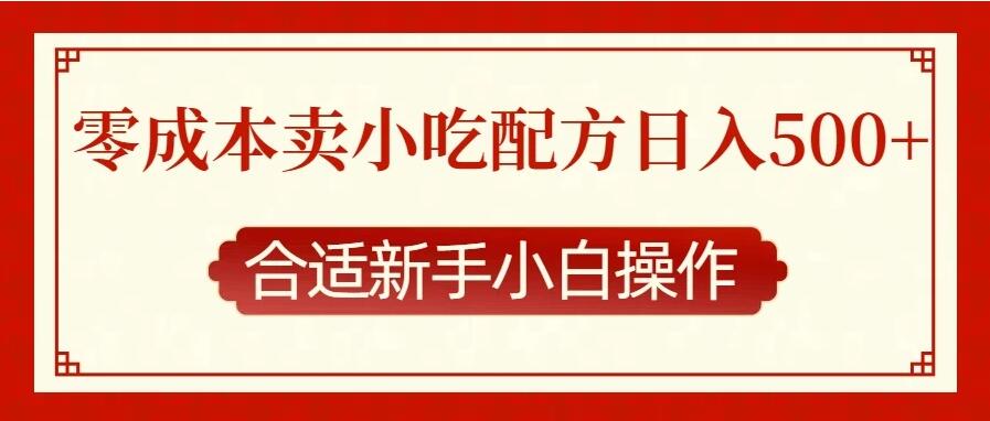 零成本售卖小吃配方，日入500+，适合新手小白操作-网亿资源平台