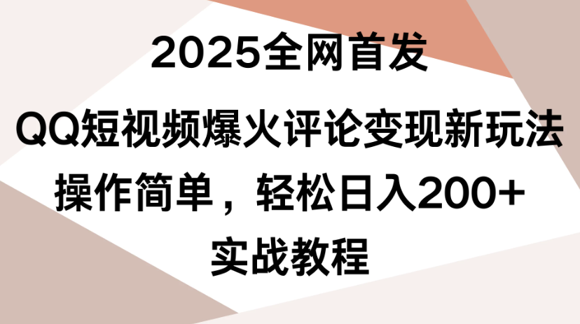 2025全网首发，QQ短视频爆火评论变现新玩法，操作简单，轻松日入200+，实战教程-网亿资源平台