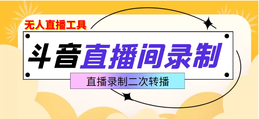 斗音直播监控录制工具，开播即录，剪辑，转码,无人直播好帮手-网亿资源平台