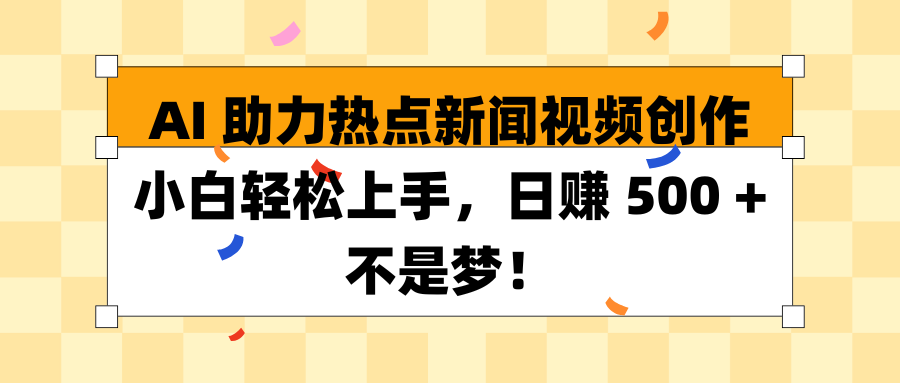 AI助力热点新闻视频创作小白轻松上手，日赚 500 + 不是梦！-网亿资源平台