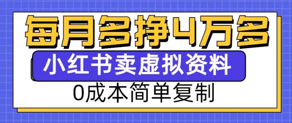 0成本简单复制，每个月多赚4W，小红书虚拟资料项目-网亿资源平台