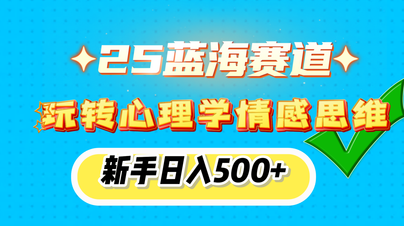 2025蓝海赛道， 玩转心理学情感思维，新手日入500+-网亿资源平台