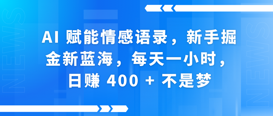 AI 赋能情感语录，新手掘金新蓝海，每天一小时，日赚 400 + 不是梦-网亿资源平台