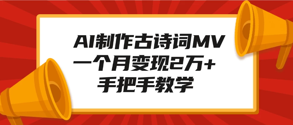 AI制作古诗词MV，一个月变现2万+，手把手教学-网亿资源平台
