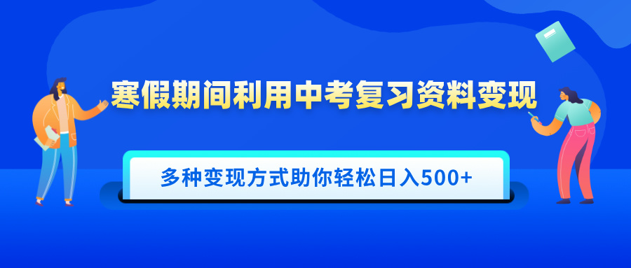 寒假期间利用中考复习资料变现，一部手机即可操作，多种变现方式助你轻松日入500+-网亿资源平台