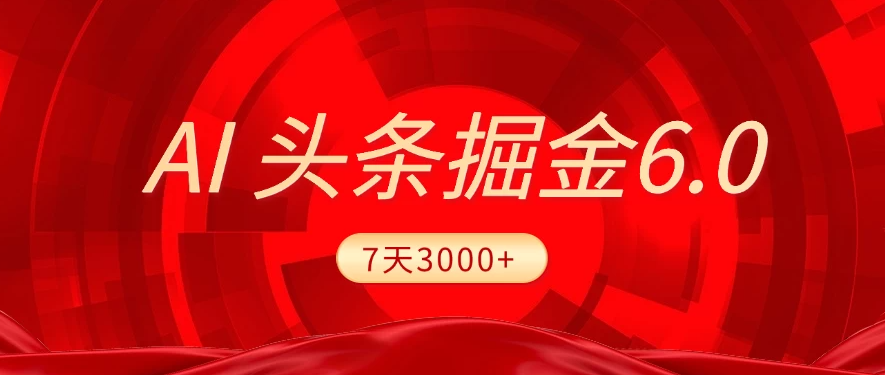 2025最新AI头条6.0，7天挣了3000+，操作很简单，小白可以照做（附详细教程）-网亿资源平台