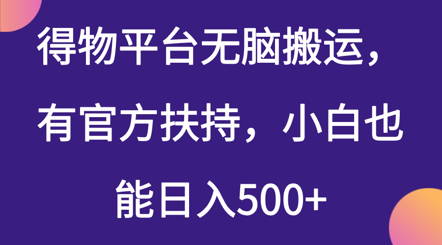 得物平台无脑搬运，有官方扶持，小白也能日入500+-网亿资源平台