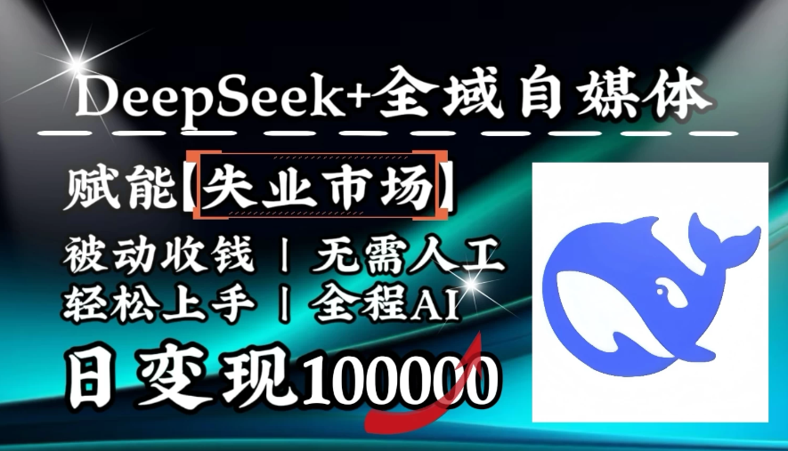 [降维打击]DeepSeek+失业市场，全自动操作，结合人人刚需，单月利润轻松破100000＋-网亿资源平台