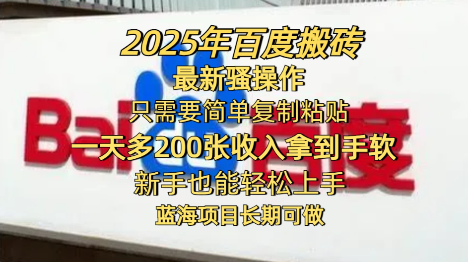 2025年百度搬砖最新骚操作，只需要简单复制粘贴，一天200-400+，新手也能轻松上手，蓝海项目长期可做-网亿资源平台