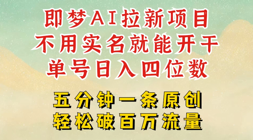2025抖音新项目，即梦AI拉新，不用实名就能做，几分钟一条原创作品，全职干单日收益突破五位数，独家挂载官方渠道，不违规，高流量-网亿资源平台